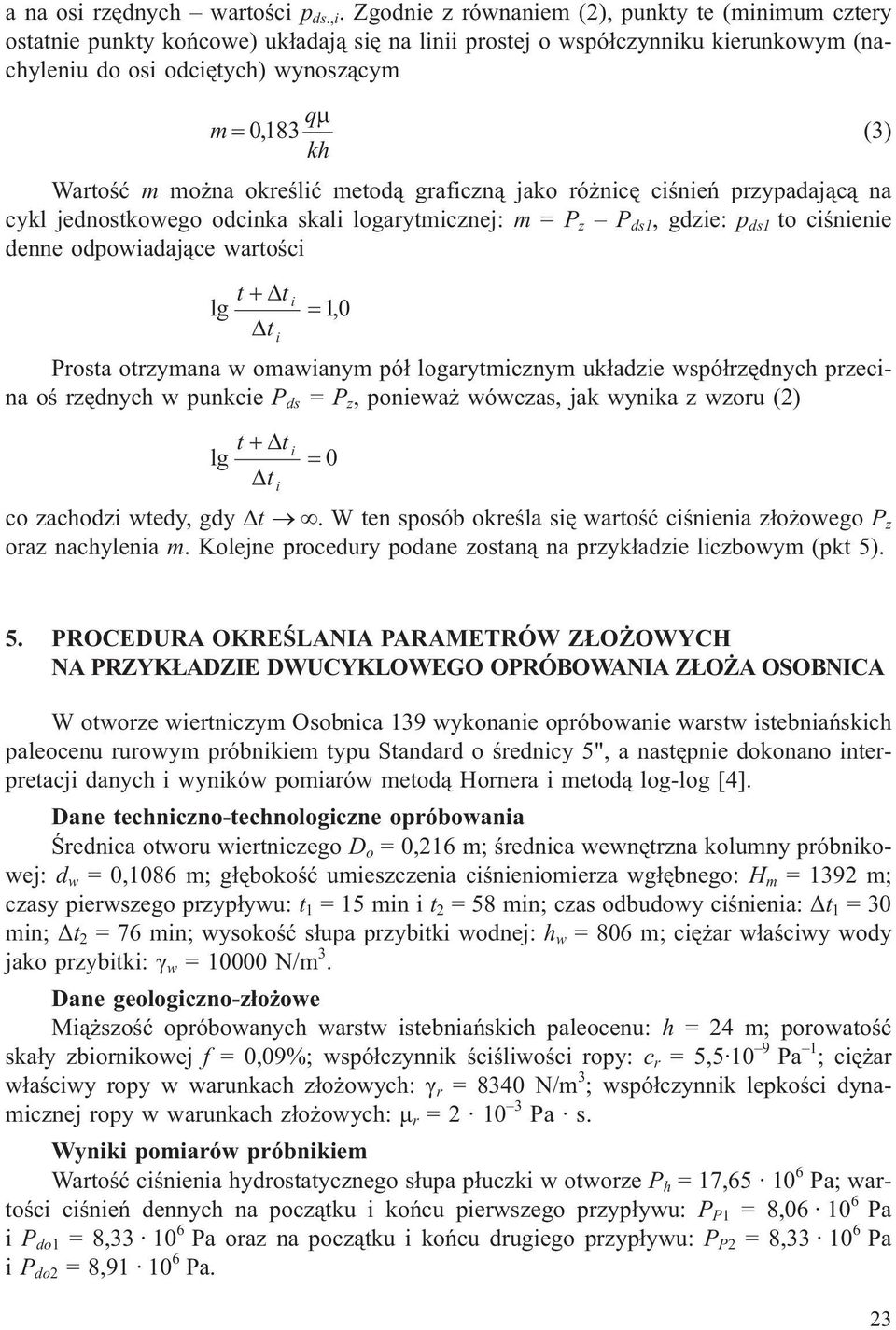m mo na okreœliæ metod¹ graficzn¹ jako ró nicê ciœnieñ przypadaj¹c¹ na cykl jednostkowego odcinka skali logarytmicznej: m = P z P ds1, gdzie: p ds1 to ciœnienie denne odpowiadaj¹ce wartoœci t ti lg
