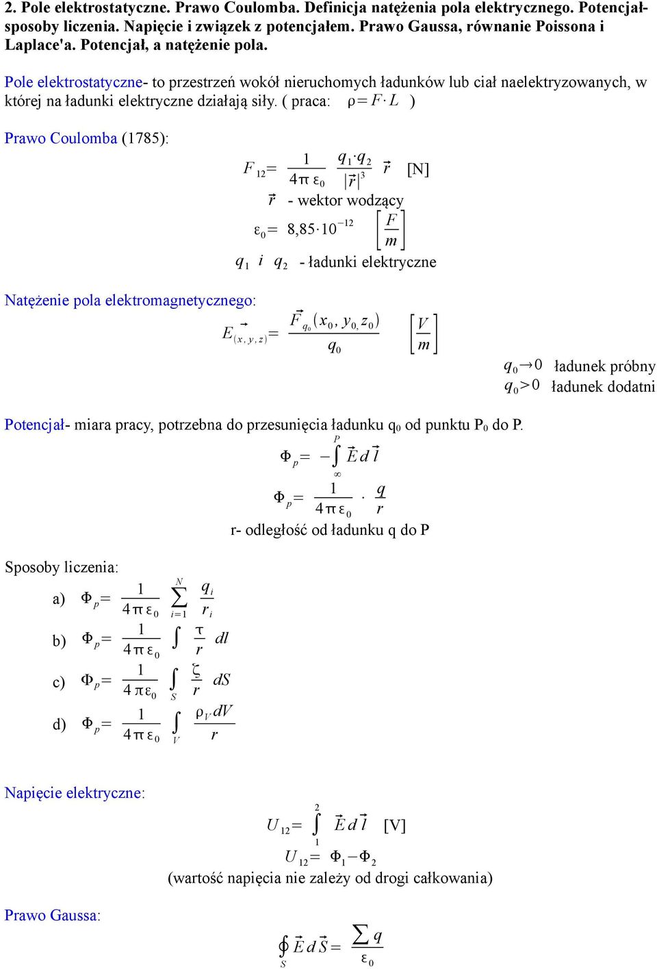 ( praca: = F L ) Prawo Coulomba (785): F = q q r [N] 4 0 r 3 r - wektor wodzący ε 0 = 8,85 0 [ F m] q i q - ładunki elektryczne Natężenie pola elektromagnetycznego: E x, y, z = F q0 x 0, y 0, z 0 q 0