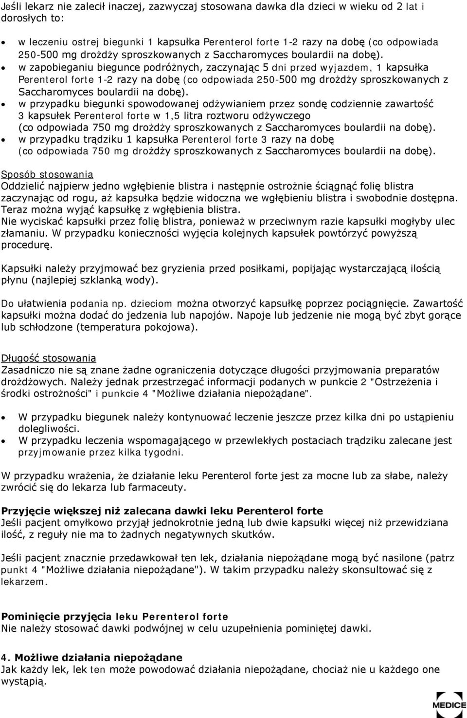 w zapobieganiu biegunce podróżnych, zaczynając 5 dni przed wyjazdem, 1 kapsułka Perenterol forte 1-2 razy na dobę (co odpowiada 250-500  w przypadku biegunki spowodowanej odżywianiem przez sondę