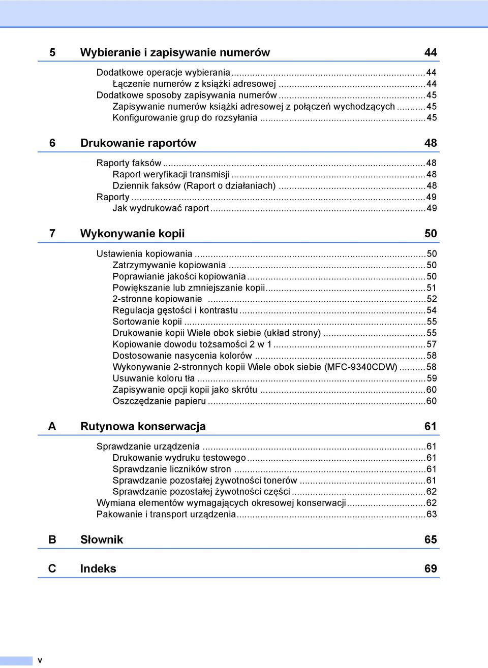 ..48 Dziennik faksów (Raport o działaniach)...48 Raporty...49 Jak wydrukować raport...49 7 Wykonywanie kopii 50 Ustawienia kopiowania...50 Zatrzymywanie kopiowania...50 Poprawianie jakości kopiowania.