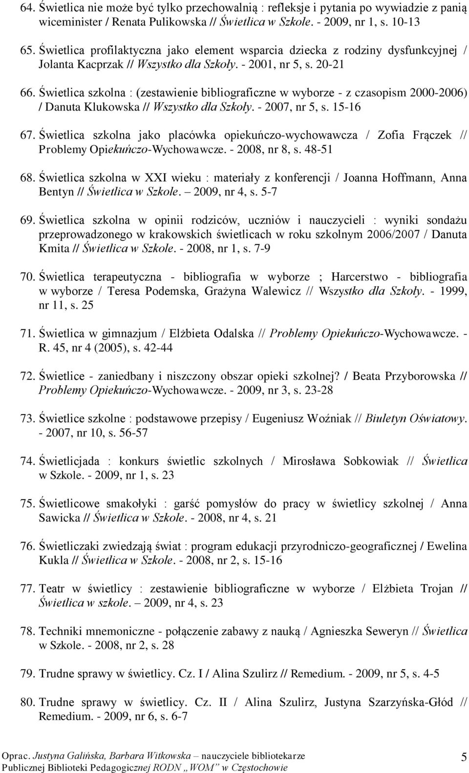 Świetlica szkolna : (zestawienie bibliograficzne w wyborze - z czasopism 2000-2006) / Danuta Klukowska // Wszystko dla Szkoły. - 2007, nr 5, s. 15-16 67.