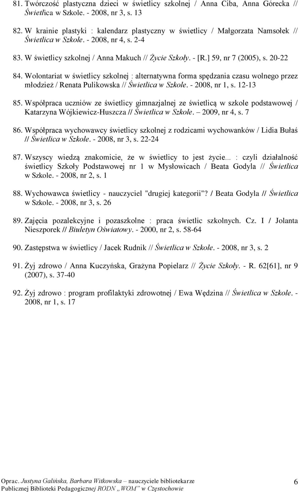 ] 59, nr 7 (2005), s. 20-22 84. Wolontariat w świetlicy szkolnej : alternatywna forma spędzania czasu wolnego przez młodzież / Renata Pulikowska // Świetlica w Szkole. - 2008, nr 1, s. 12-13 85.