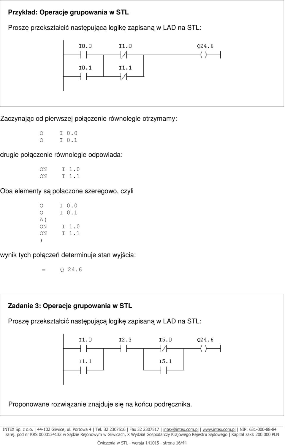 1 Oba elementy są połaczone szeregowo, czyli O I 0.0 O I 0.1 A( ON I 1.0 ON I 1.1 ) wynik tych połączeń determinuje stan wyjścia: = Q 24.