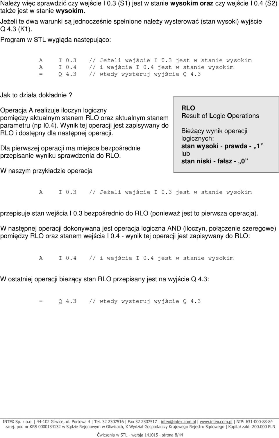 4 // i wejście I 0.4 jest w stanie wysokim = Q 4.3 // wtedy wysteruj wyjście Q 4.3 Jak to działa dokładnie?
