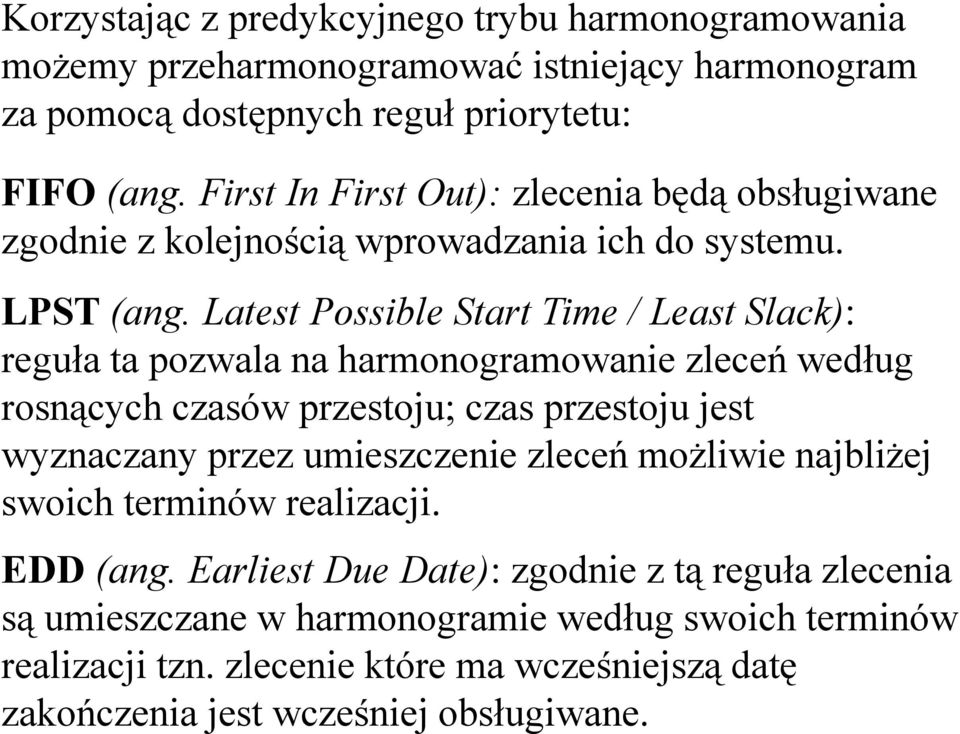 Latest Possible Start Time / Least Slack): reguła ta pozwala na harmonogramowanie zleceń według rosnących czasów przestoju; czas przestoju jest wyznaczany przez umieszczenie