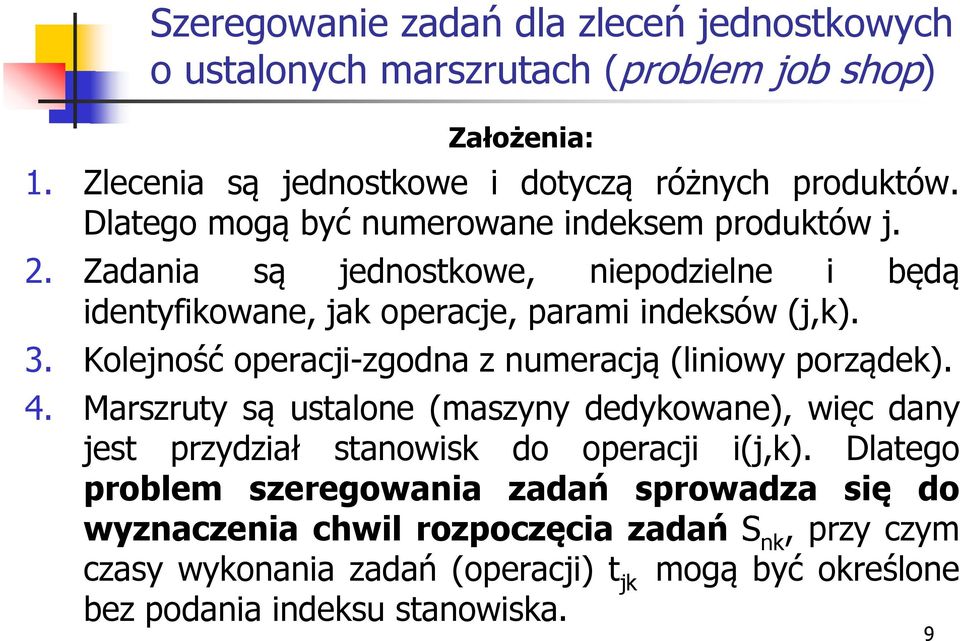 Kolejność operacji-zgodna z numeracją (liniowy porządek). 4. Marszruty są ustalone (maszyny dedykowane), więc dany jest przydział stanowisk do operacji i(j,k).