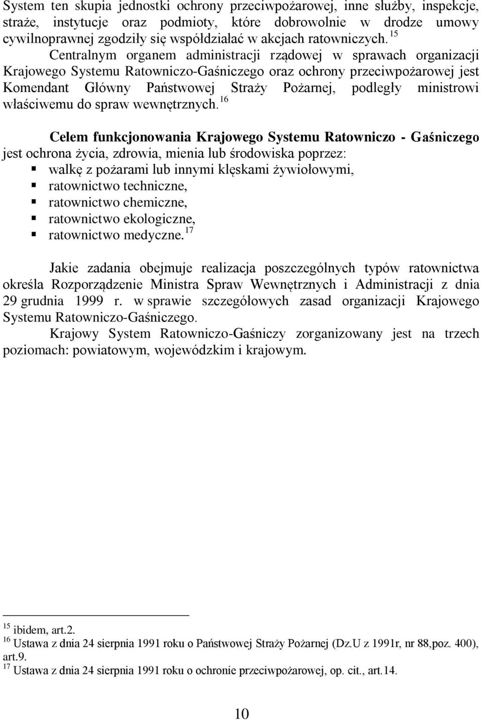 15 Centralnym organem administracji rządowej w sprawach organizacji Krajowego Systemu Ratowniczo-Gaśniczego oraz ochrony przeciwpożarowej jest Komendant Główny Państwowej Straży Pożarnej, podległy