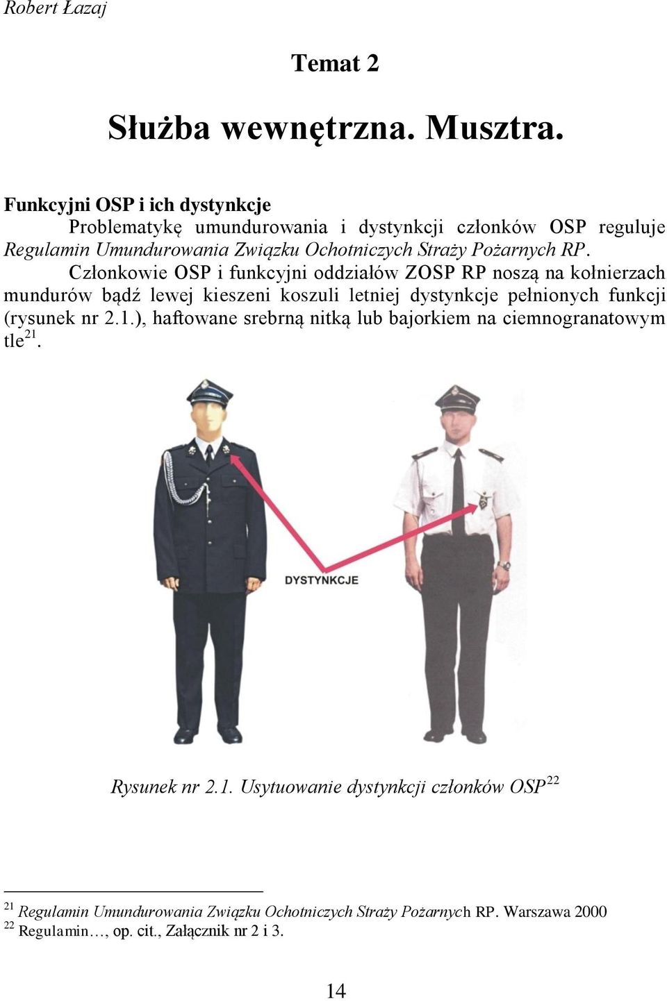 RP. Członkowie OSP i funkcyjni oddziałów ZOSP RP noszą na kołnierzach mundurów bądź lewej kieszeni koszuli letniej dystynkcje pełnionych funkcji (rysunek