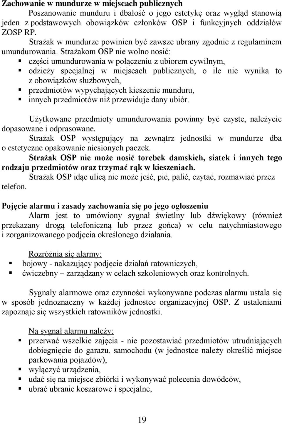 Strażakom OSP nie wolno nosić: części umundurowania w połączeniu z ubiorem cywilnym, odzieży specjalnej w miejscach publicznych, o ile nie wynika to z obowiązków służbowych, przedmiotów wypychających