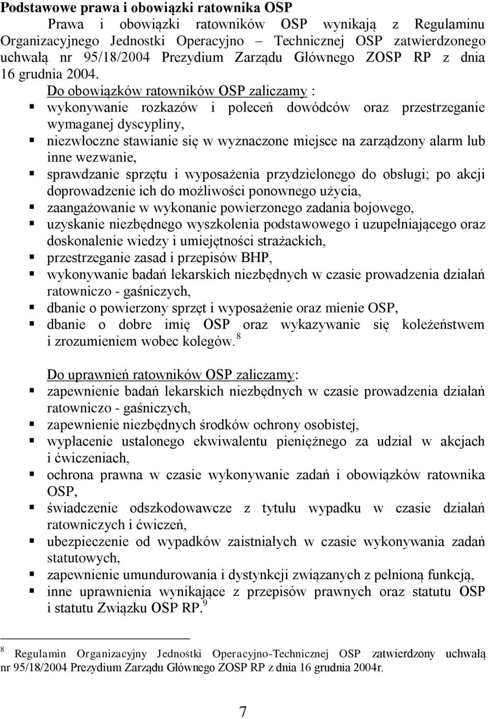 Do obowiązków ratowników OSP zaliczamy : wykonywanie rozkazów i poleceń dowódców oraz przestrzeganie wymaganej dyscypliny, niezwłoczne stawianie się w wyznaczone miejsce na zarządzony alarm lub inne