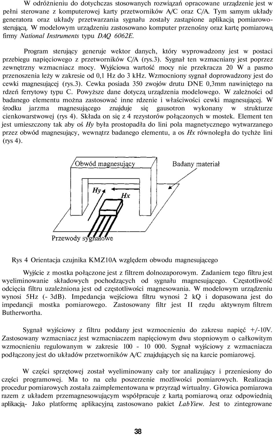W modelowym urządzeniu zastosowano komputer przenośny oraz kartę pomiarową firmy National Instruments typu DAQ 6062E.