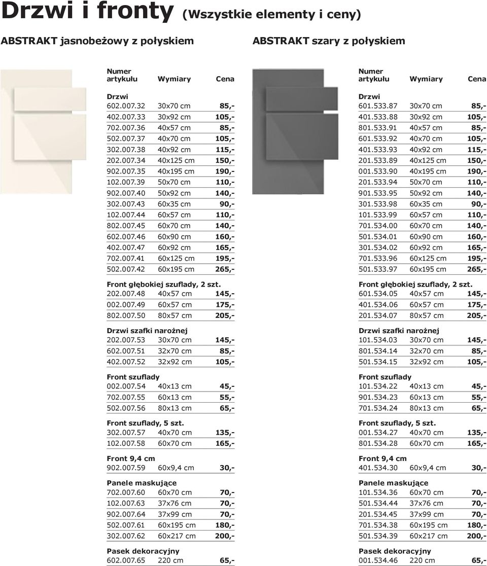 007.46 60x90 cm 160,- 402.007.47 60x92 cm 165,- 702.007.41 60x125 cm 195,- 502.007.42 60x195 cm 265,- 202.007.48 40x57 cm 145,- 002.007.49 60x57 cm 175,- 802.007.50 80x57 cm 205,- szafki narożnej 202.