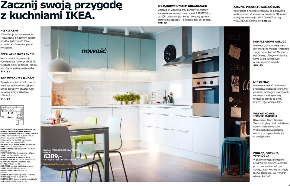 chcesz. STR. 36 ZACZNIJ PROJEKTOWAĆ JUŻ DZIŚ Korzystając z naszego programu do planowania możesz stworzyć kompletny projekt w 3D swojej nowej, wymarzonej kuchni. Odwiedź stronę www.ikea.