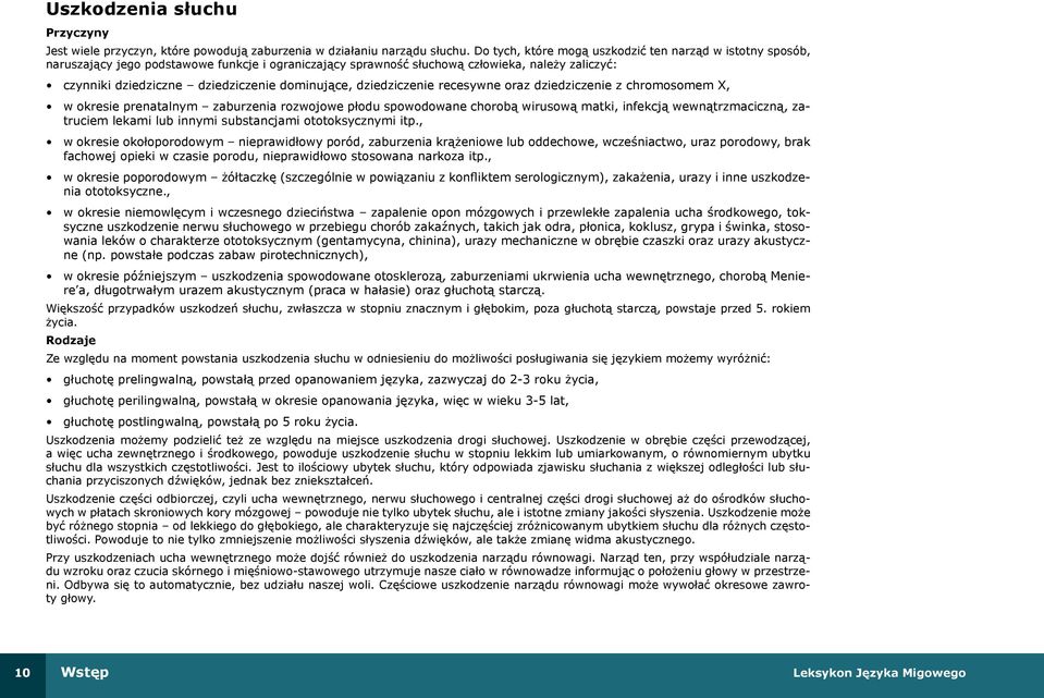dominujące, dziedziczenie recesywne oraz dziedziczenie z chromosomem X, w okresie prenatalnym zaburzenia rozwojowe płodu spowodowane chorobą wirusową matki, infekcją wewnątrzmaciczną, zatruciem
