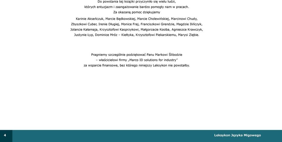 Grendzie, Magdzie Ilińczyk, Jolancie Kałamaja, Krzysztofowi Kasprzykowi, Małgorzacie Kosiba, Agnieszce Krawczyk, Justynie Łyp, Dominice Mróz Kiełtyka, Krzysztofowi