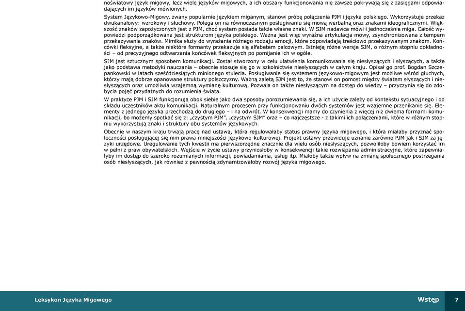 Polega on na równoczesnym posługiwaniu się mową werbalną oraz znakami ideograficznymi. Większość znaków zapożyczonych jest z PJM, choć system posiada także własne znaki.