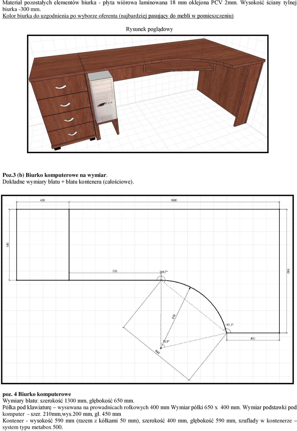 Dokładne wymiary blatu + blatu kontenera (całościowe). poz. 4 Biurko komputerowe Wymiary blatu: szerokość 1300 mm, głębokość 650 mm.