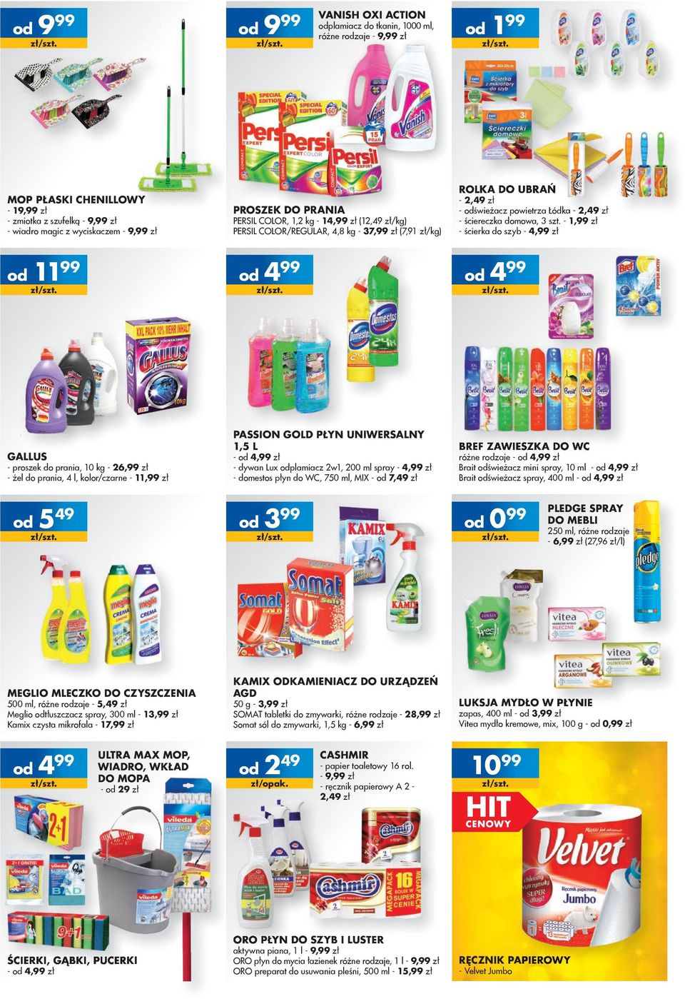 różne rzaje - 4,99 zł Brait świeżacz mini spray, 10 ml - 4,99 zł Brait świeżacz spray, 400 ml - 4,99 zł 099 50 g - 3,99 zł SOMAT tabletki do zmywarki, różne rzaje - 28,99 zł Somat sól do zmywarki,