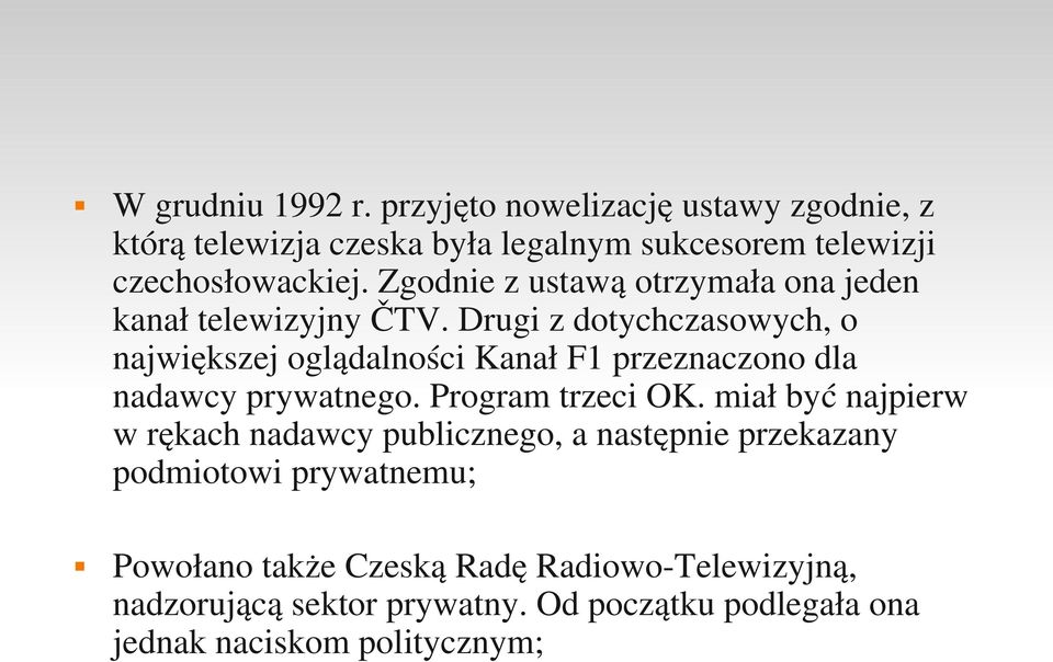 Drugi z dotychczasowych, o największej oglądalności Kanał F1 przeznaczono dla nadawcy prywatnego. Program trzeci OK.