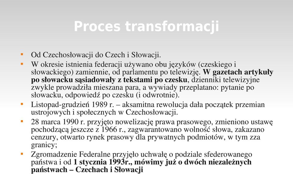 Listopad grudzień 1989 r. aksamitna rewolucja dała początek przemian ustrojowych i społecznych w Czechosłowacji. 28 marca 1990 r.