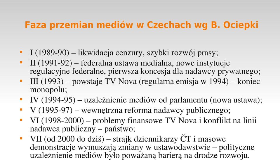 nadawcy prywatnego; III (1993) powstaje TV Nova (regularna emisja w 1994) koniec monopolu; IV (1994 95) uzależnienie mediów od parlamentu (nowa ustawa); V (1995 97)