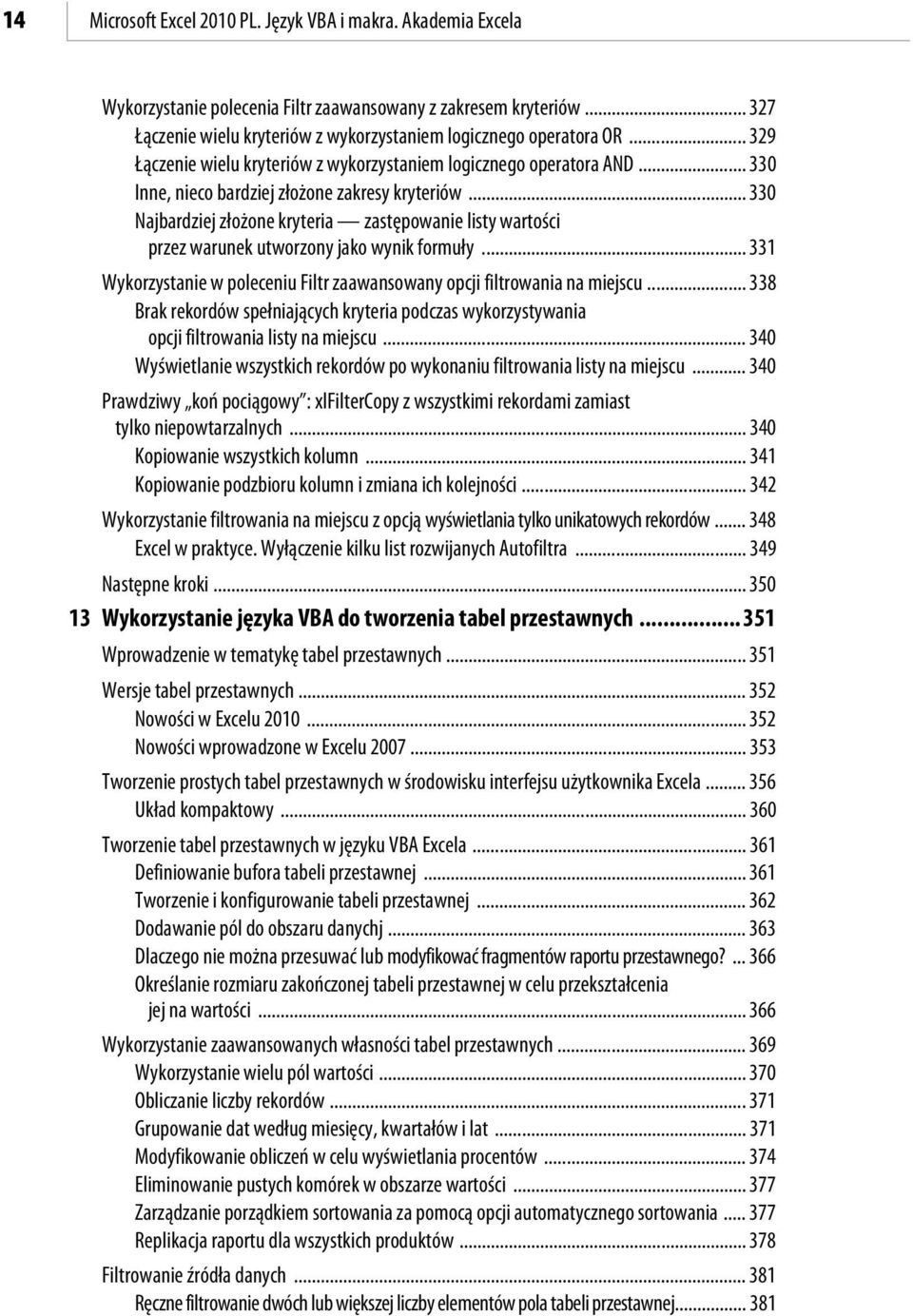 .. 330 Najbardziej złożone kryteria zastępowanie listy wartości przez warunek utworzony jako wynik formuły... 331 Wykorzystanie w poleceniu Filtr zaawansowany opcji filtrowania na miejscu.