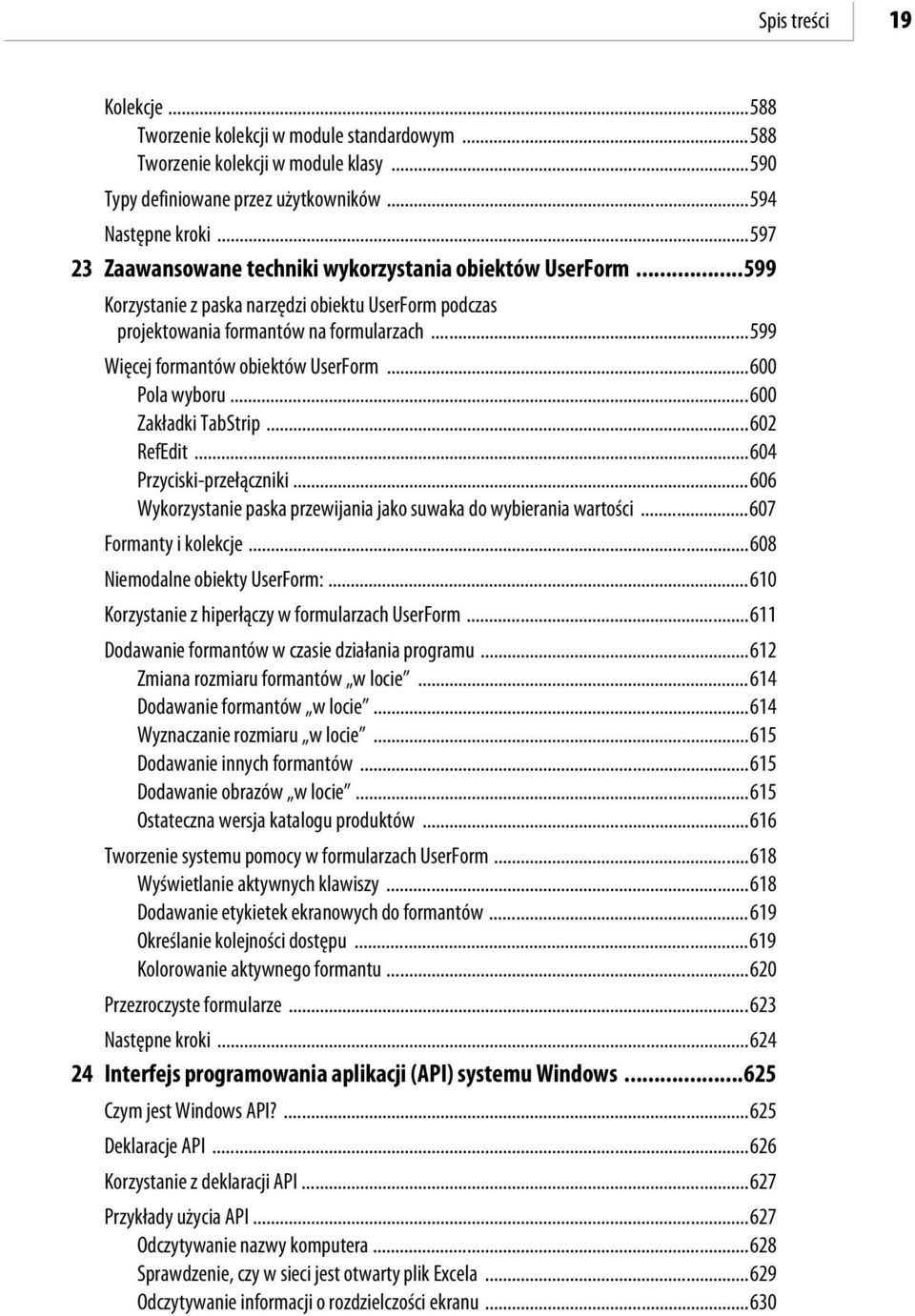 ..599 Więcej formantów obiektów UserForm...600 Pola wyboru...600 Zakładki TabStrip...602 RefEdit...604 Przyciski-przełączniki...606 Wykorzystanie paska przewijania jako suwaka do wybierania wartości.