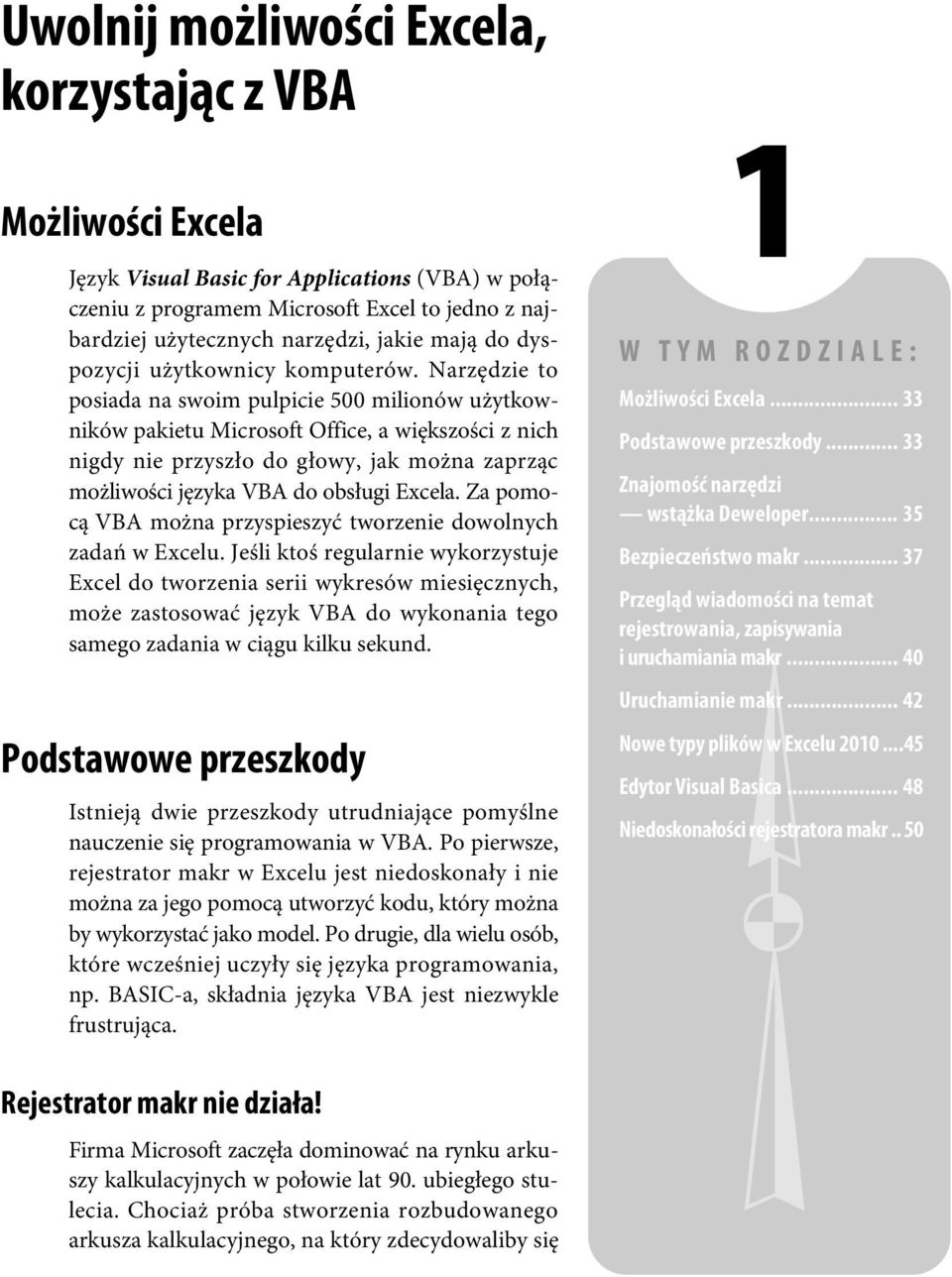 Narzędzie to posiada na swoim pulpicie 500 milionów użytkowników pakietu Microsoft Office, a większości z nich nigdy nie przyszło do głowy, jak można zaprząc możliwości języka VBA do obsługi Excela.