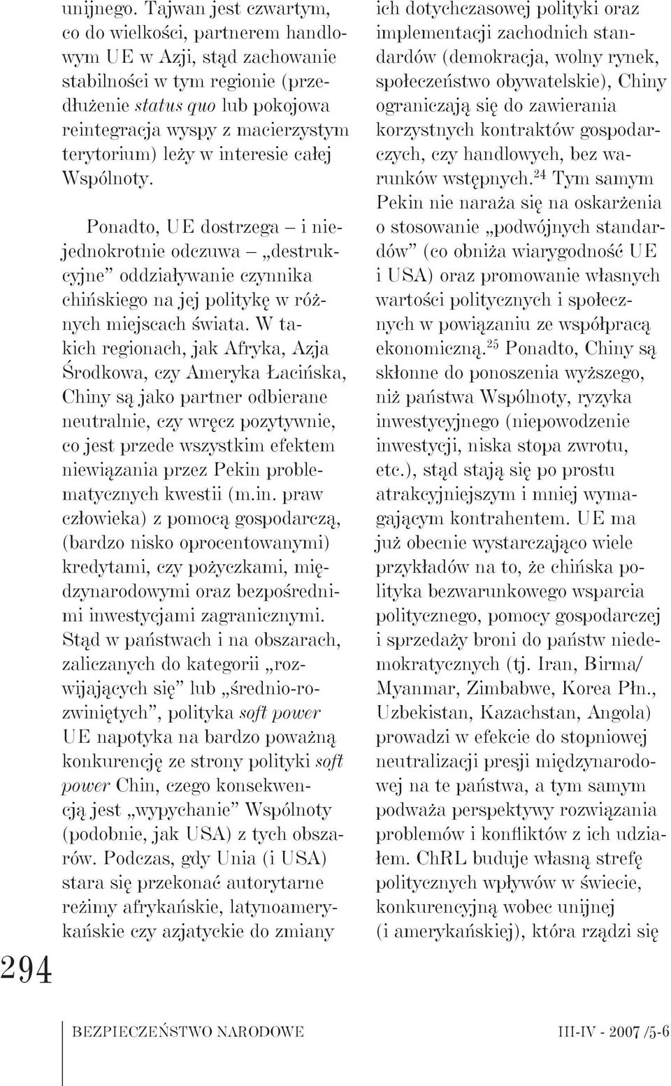 leży w interesie całej Wspólnoty. Ponadto, UE dostrzega i niejednokrotnie odczuwa destrukcyjne oddziaływanie czynnika chińskiego na jej politykę w różnych miejscach świata.