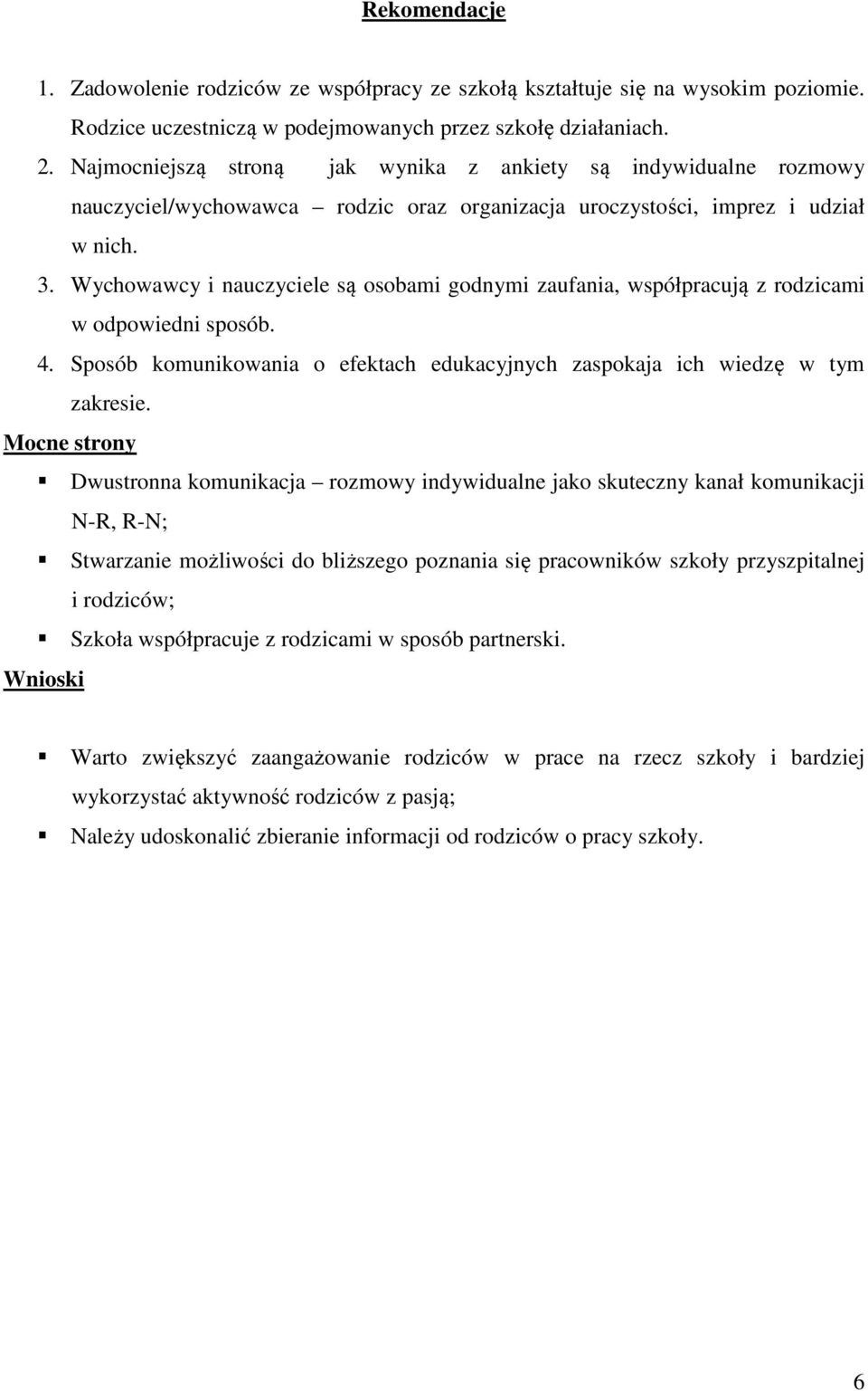 Wychowawcy i nauczyciele są osobami godnymi zaufania, współpracują z rodzicami w odpowiedni sposób. 4. Sposób komunikowania o efektach edukacyjnych zaspokaja ich wiedzę w tym zakresie.