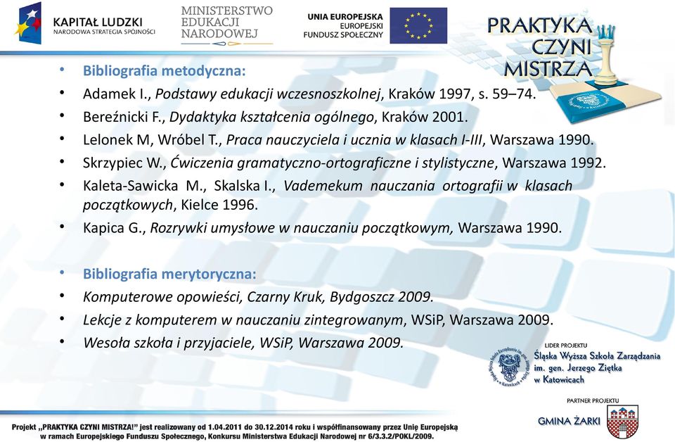 Kaleta-Sawicka M., Skalska I., Vademekum nauczania ortografii w klasach początkowych, Kielce 1996. Kapica G., Rozrywki umysłowe w nauczaniu początkowym, Warszawa 1990.