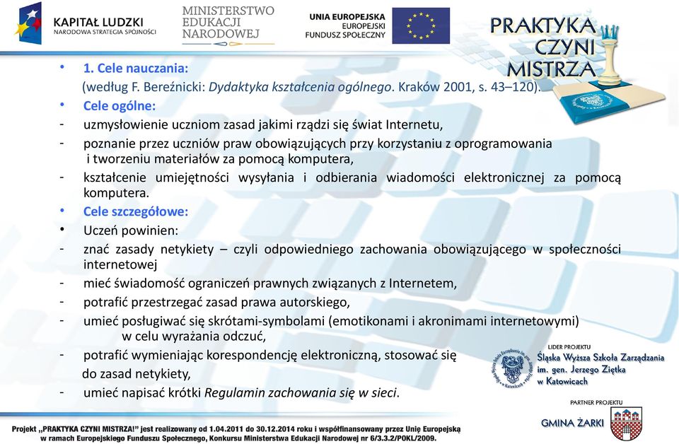 komputera, - kształcenie umiejętności wysyłania i odbierania wiadomości elektronicznej za pomocą komputera.