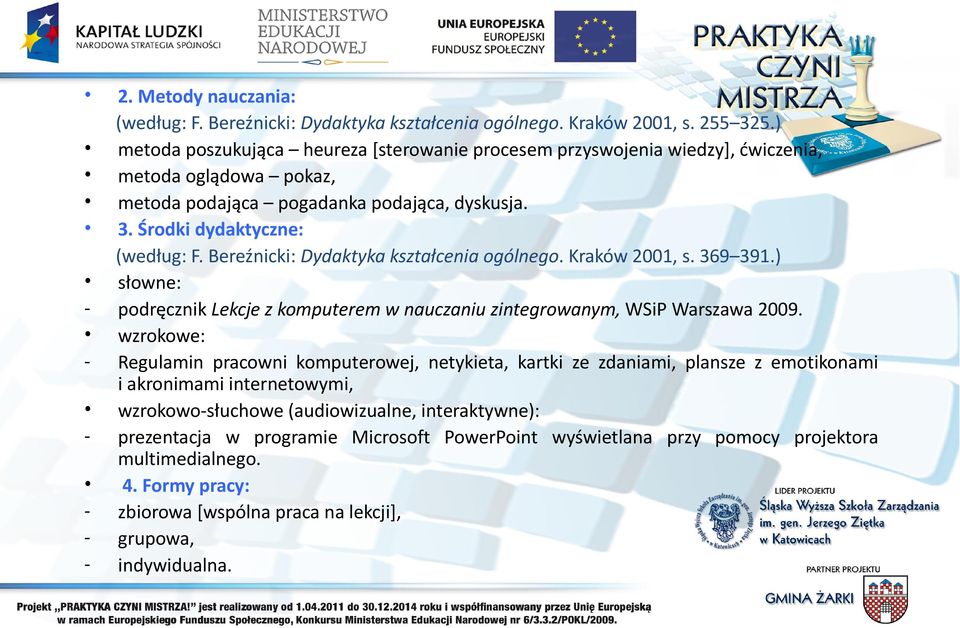 Bereźnicki: Dydaktyka kształcenia ogólnego. Kraków 2001, s. 369 391.) słowne: - podręcznik Lekcje z komputerem w nauczaniu zintegrowanym, WSiP Warszawa 2009.