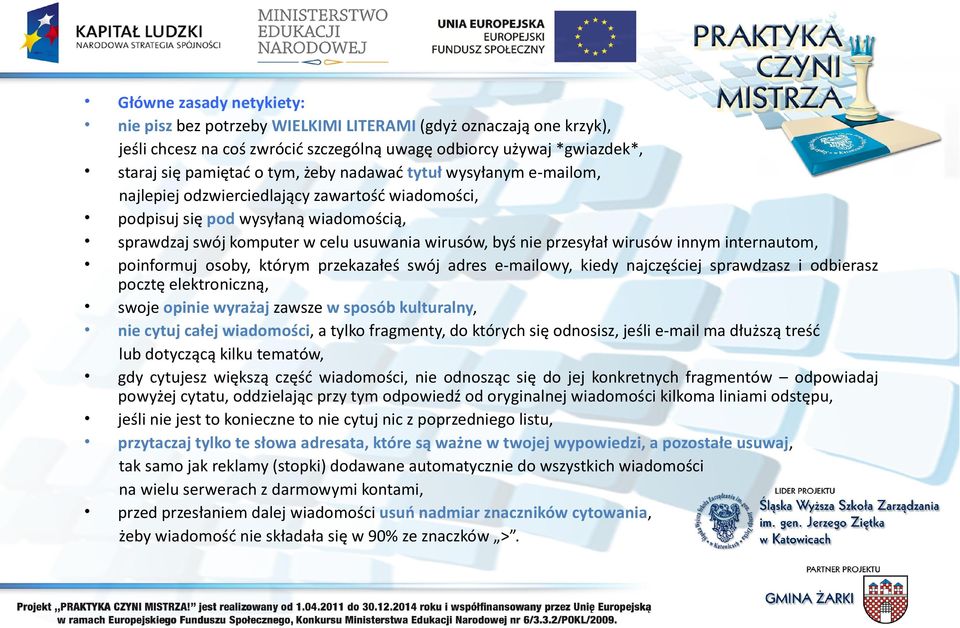 innym internautom, poinformuj osoby, którym przekazałeś swój adres e-mailowy, kiedy najczęściej sprawdzasz i odbierasz pocztę elektroniczną, swoje opinie wyrażaj zawsze w sposób kulturalny, nie cytuj