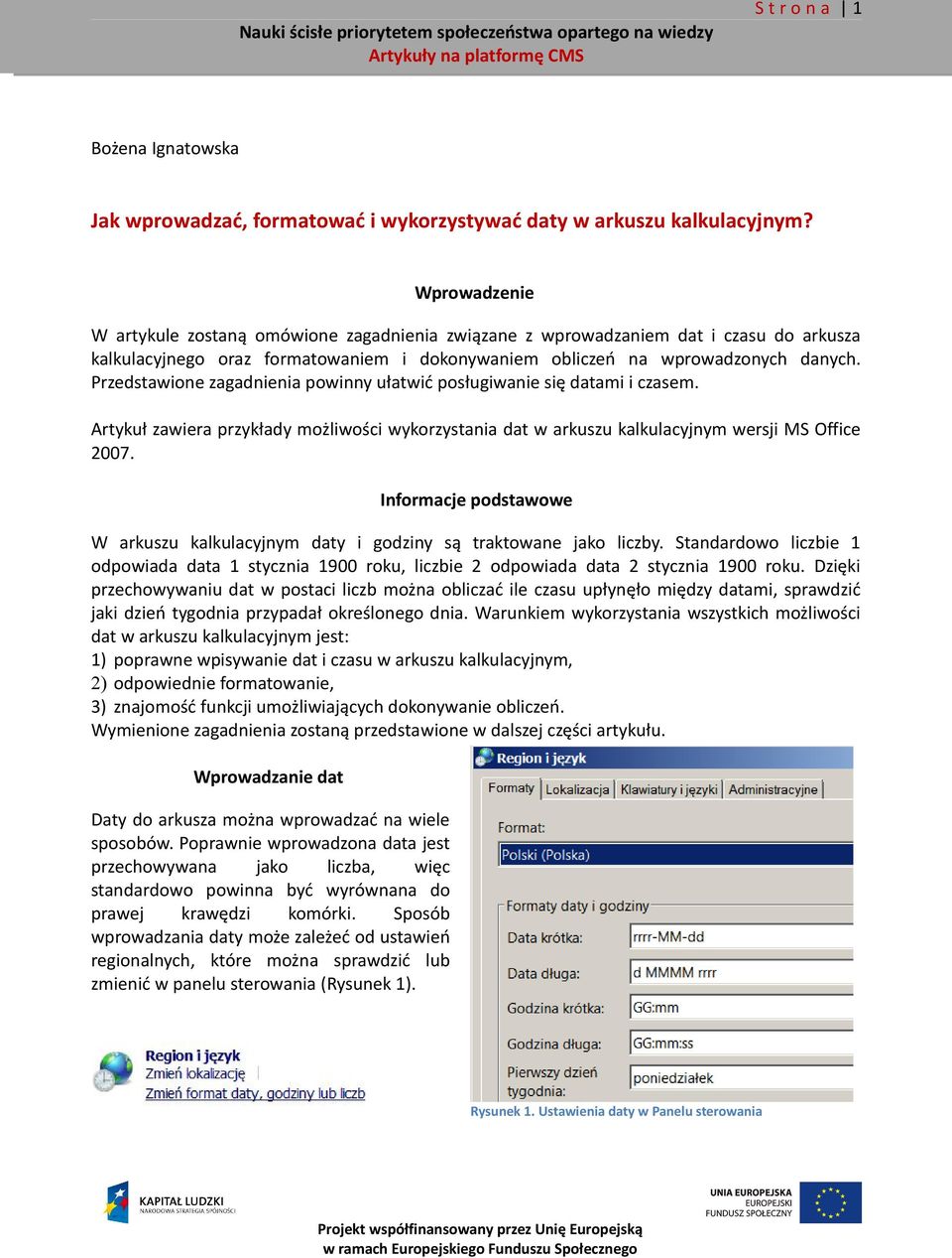 Przedstawione zagadnienia powinny ułatwić posługiwanie się datami i czasem. Artykuł zawiera przykłady możliwości wykorzystania dat w arkuszu kalkulacyjnym wersji MS Office 2007.