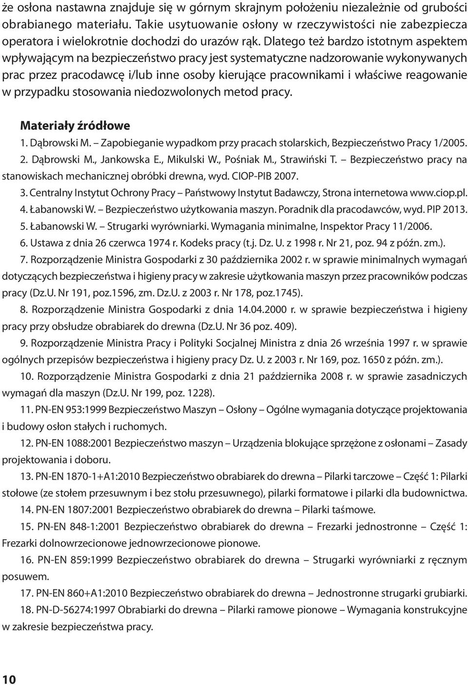 Dlatego też bardzo istotnym aspektem wpływającym na bezpieczeństwo pracy jest systematyczne nadzorowanie wykonywanych prac przez pracodawcę i/lub inne osoby kierujące pracownikami i właściwe