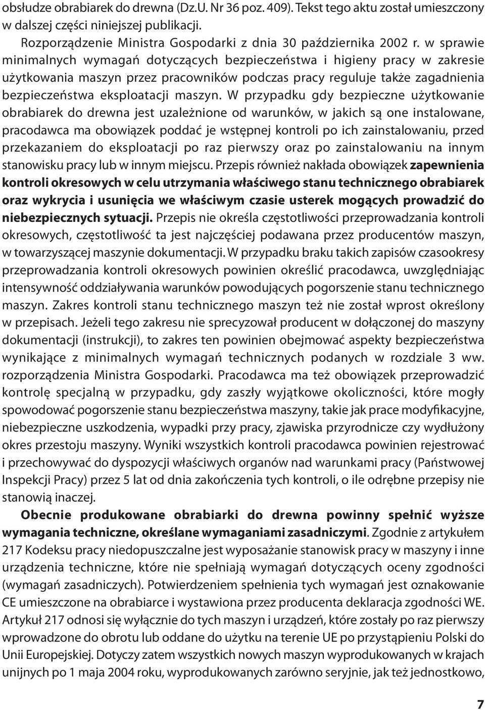 W przypadku gdy bezpieczne użytkowanie obrabiarek do drewna jest uzależnione od warunków, w jakich są one instalowane, pracodawca ma obowiązek poddać je wstępnej kontroli po ich zainstalowaniu, przed