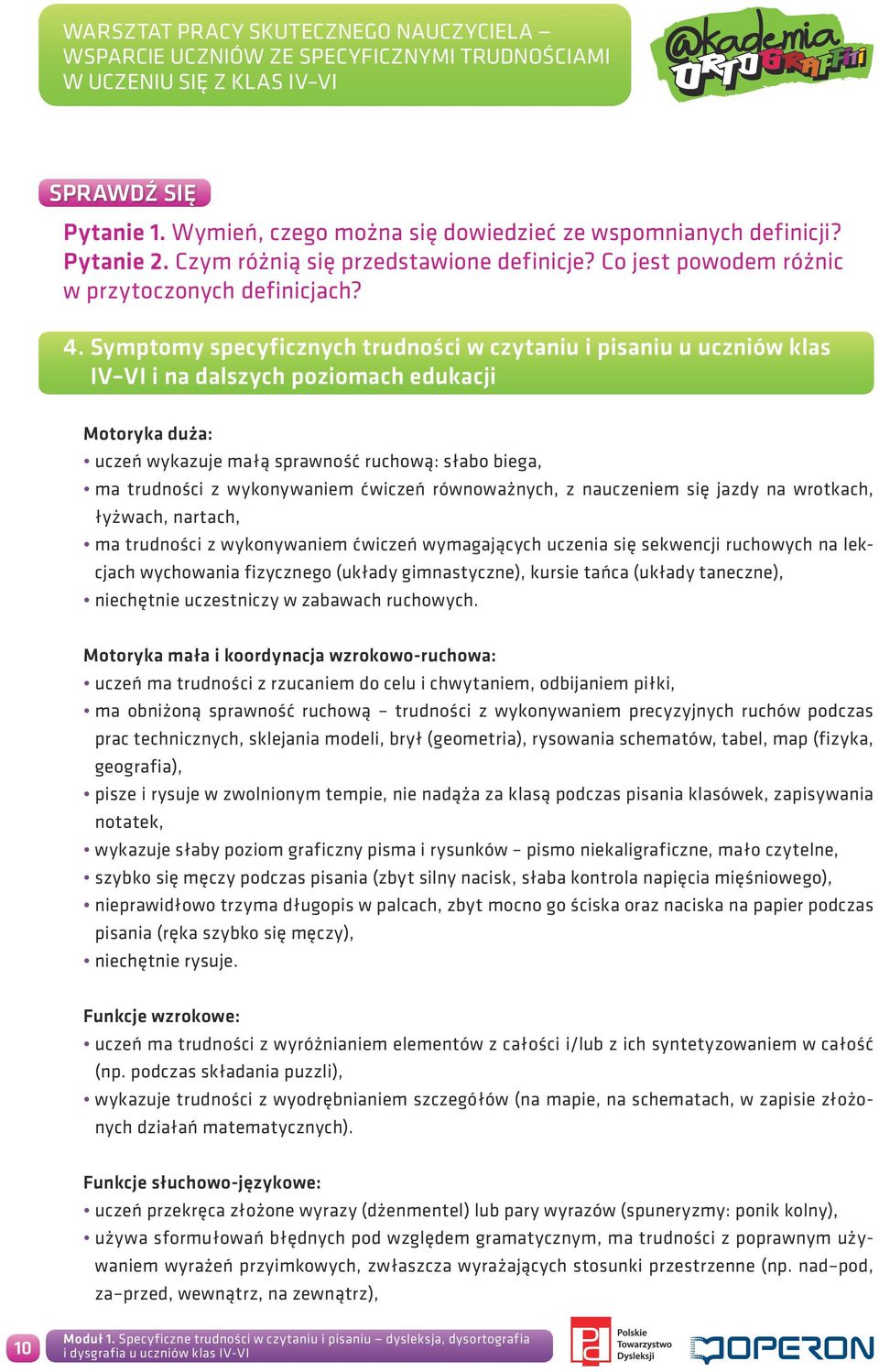 wykonywaniem ćwiczeń równoważnych, z nauczeniem się jazdy na wrotkach, łyżwach, nartach, ma trudności z wykonywaniem ćwiczeń wymagających uczenia się sekwencji ruchowych na lekcjach wychowania