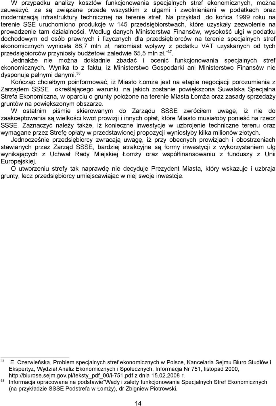 Według danych Ministerstwa Finansów, wysokość ulgi w podatku dochodowym od osób prawnych i fizycznych dla przedsiębiorców na terenie specjalnych stref ekonomicznych wyniosła 88,7 mln zł, natomiast