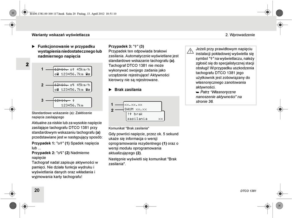 7km Standardowe wskazanie (a): Zakłócenie napięcia zasilającego Aktualne za niskie lub za wysokie napięcie zasilające tachografu DTCO 1381 przy standardowym wskazaniu tachografu (a) przedstawiane