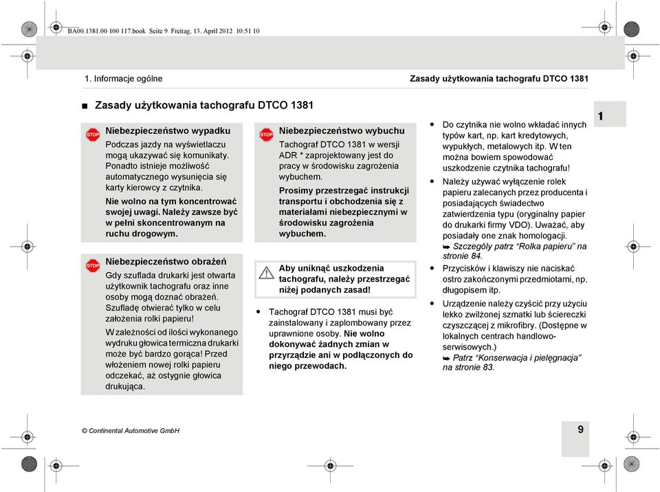 Ponadto istnieje możliwość automatycznego wysunięcia się karty kierowcy z czytnika. Nie wolno na tym koncentrować swojej uwagi. Należy zawsze być w pełni skoncentrowanym na ruchu drogowym.