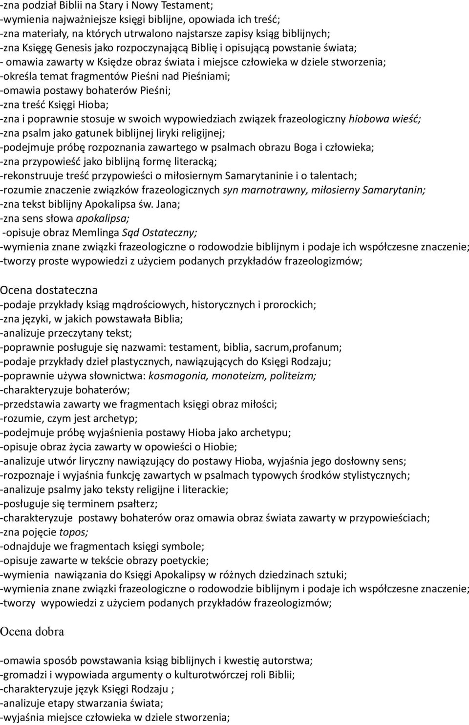 -omawia postawy bohaterów Pieśni; -zna treść Księgi Hioba; -zna i poprawnie stosuje w swoich wypowiedziach związek frazeologiczny hiobowa wieść; -zna psalm jako gatunek biblijnej liryki religijnej;