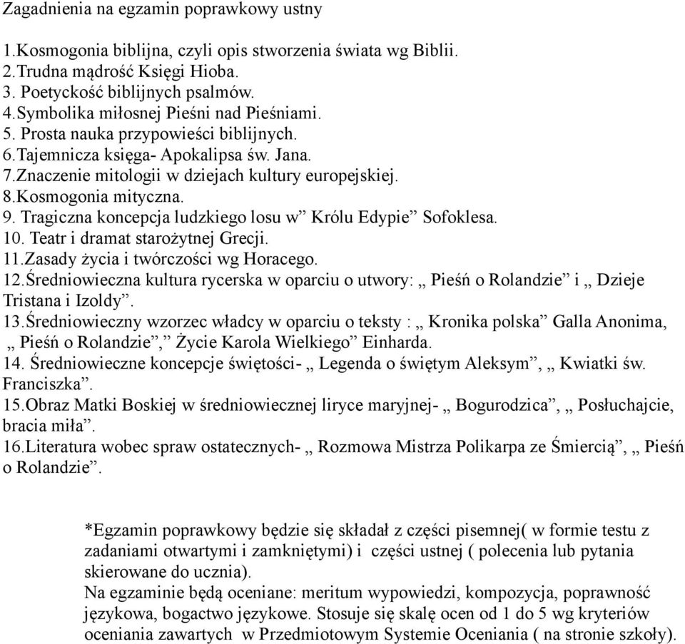 Kosmogonia mityczna. 9. Tragiczna koncepcja ludzkiego losu w Królu Edypie Sofoklesa. 10. Teatr i dramat starożytnej Grecji. 11.Zasady życia i twórczości wg Horacego. 12.