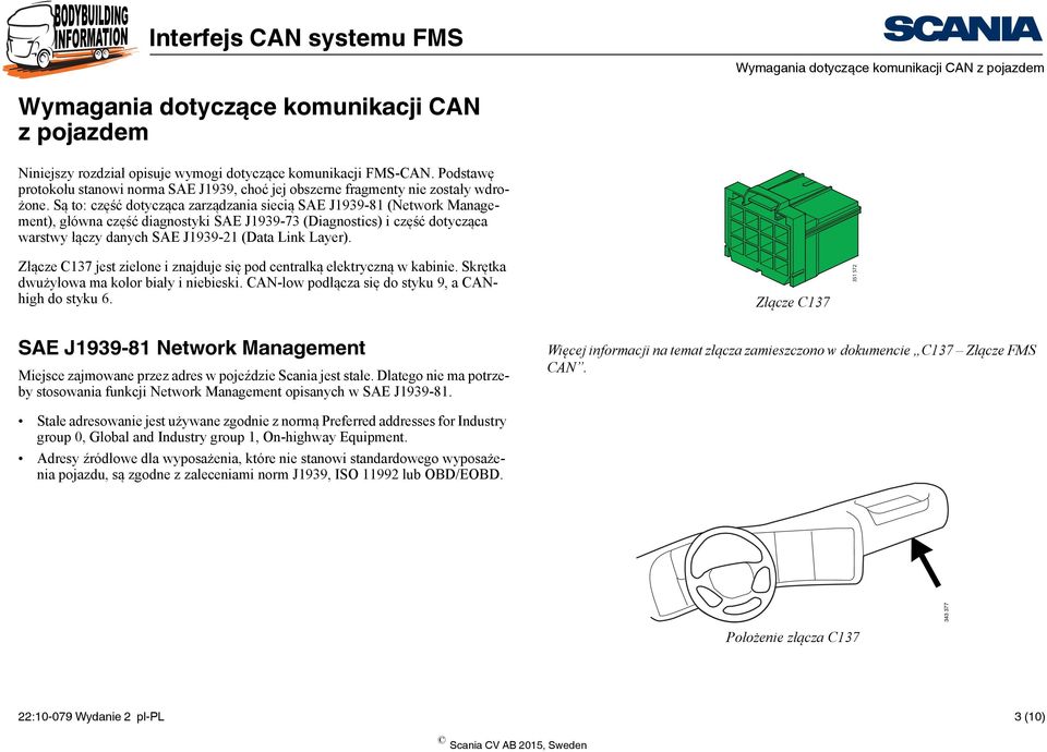 Są to: część dotycząca zarządzania siecią SAE J1939-81 (Network Management), główna część diagnostyki SAE J1939-73 (Diagnostics) i część dotycząca warstwy łączy danych SAE J1939-21 (Data Link Layer).