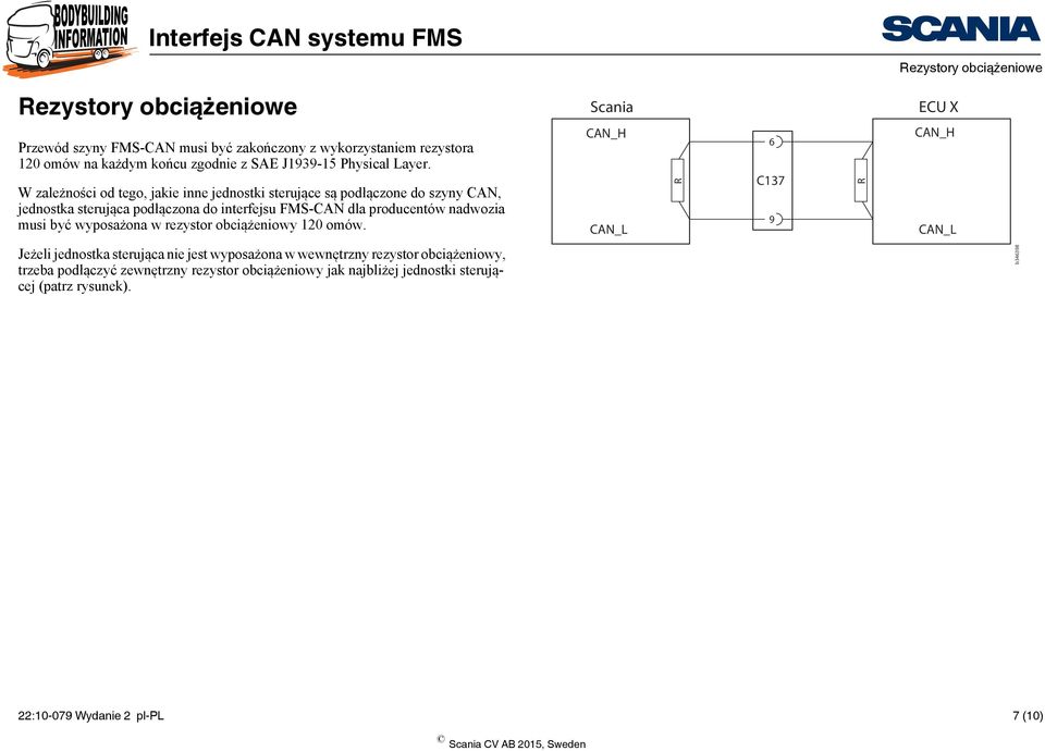 Wzależności od tego, jakie inne jednostki sterujące są podłączone do szyny CAN, jednostka sterująca podłączona do interfejsu FMS-CAN dla producentów nadwozia musi być