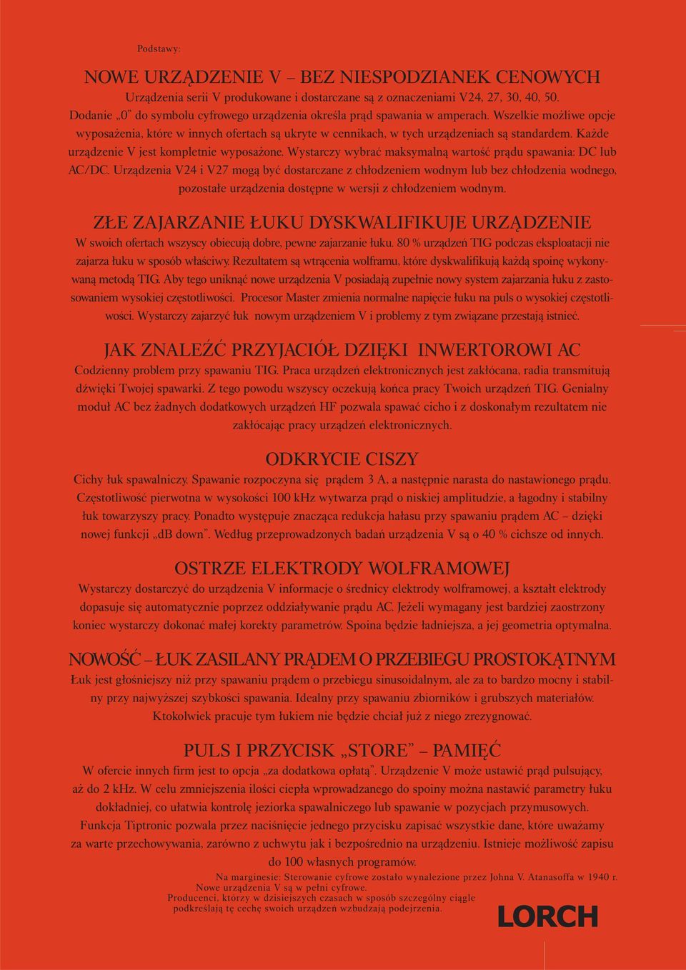 Każde urządzenie V jest kompletnie wyposażone. Wystarczy wybrać maksymalną wartość prądu spawania: DC lub AC/DC.