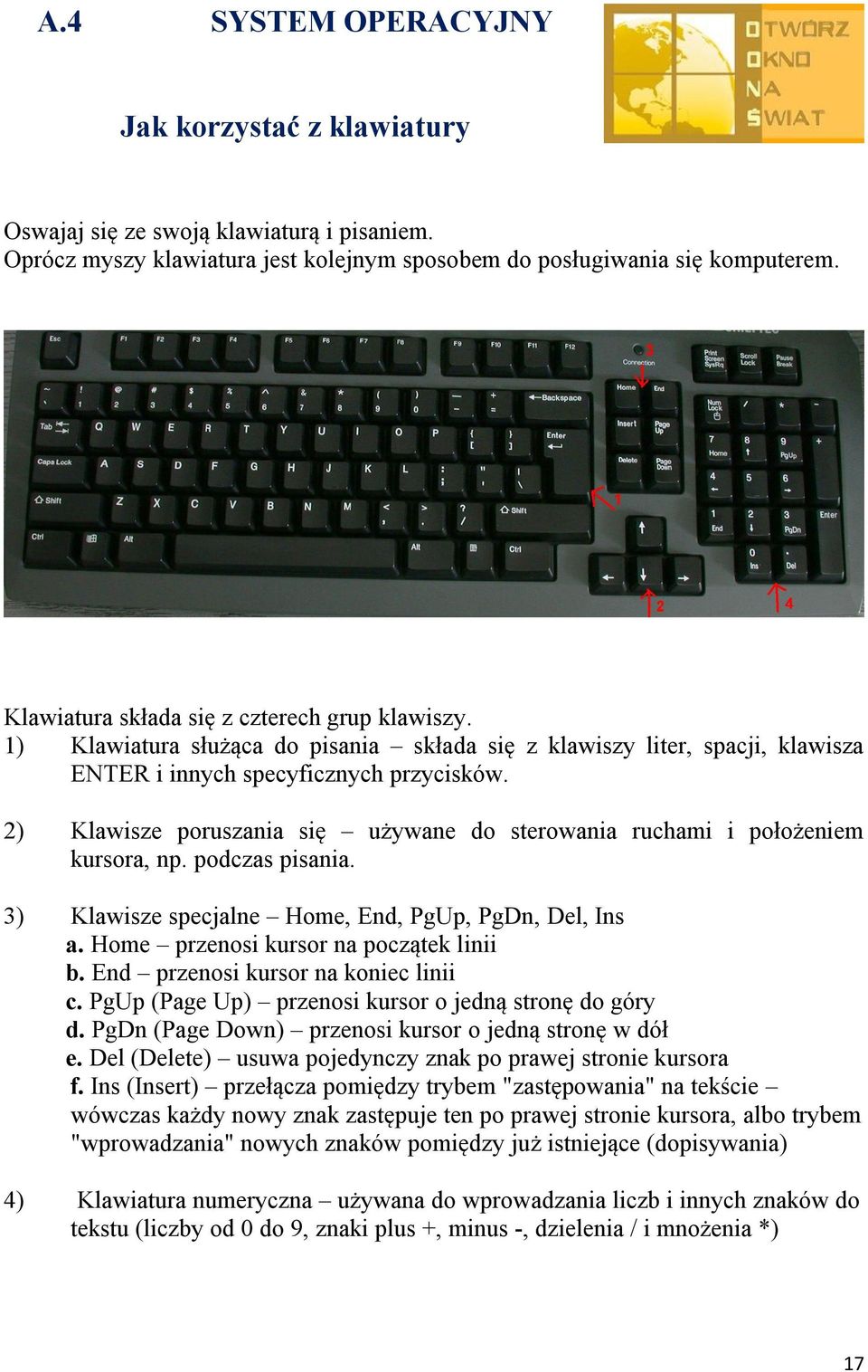 2) Klawisze poruszania się używane do sterowania ruchami i położeniem kursora, np. podczas pisania. 3) Klawisze specjalne Home, End, PgUp, PgDn, Del, Ins a. Home przenosi kursor na początek linii b.