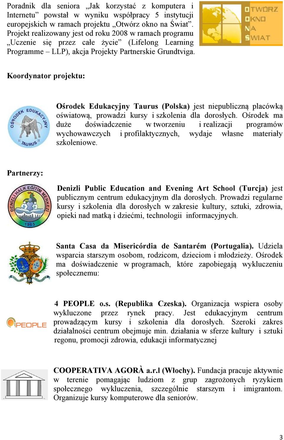 Koordynator projektu: Ośrodek Edukacyjny Taurus (Polska) jest niepubliczną placówką oświatową, prowadzi kursy i szkolenia dla dorosłych.