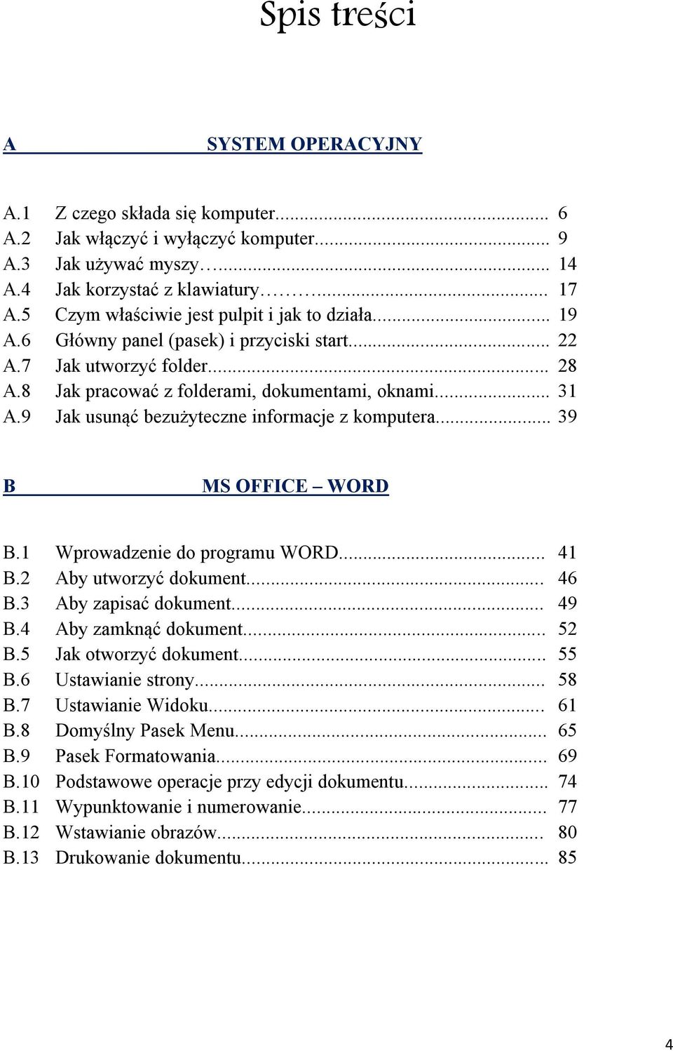 9 Jak usunąć bezużyteczne informacje z komputera... 39 B MS OFFICE WORD B.1 Wprowadzenie do programu WORD... 41 B.2 Aby utworzyć dokument... 46 B.3 Aby zapisać dokument... 49 B.4 Aby zamknąć dokument.