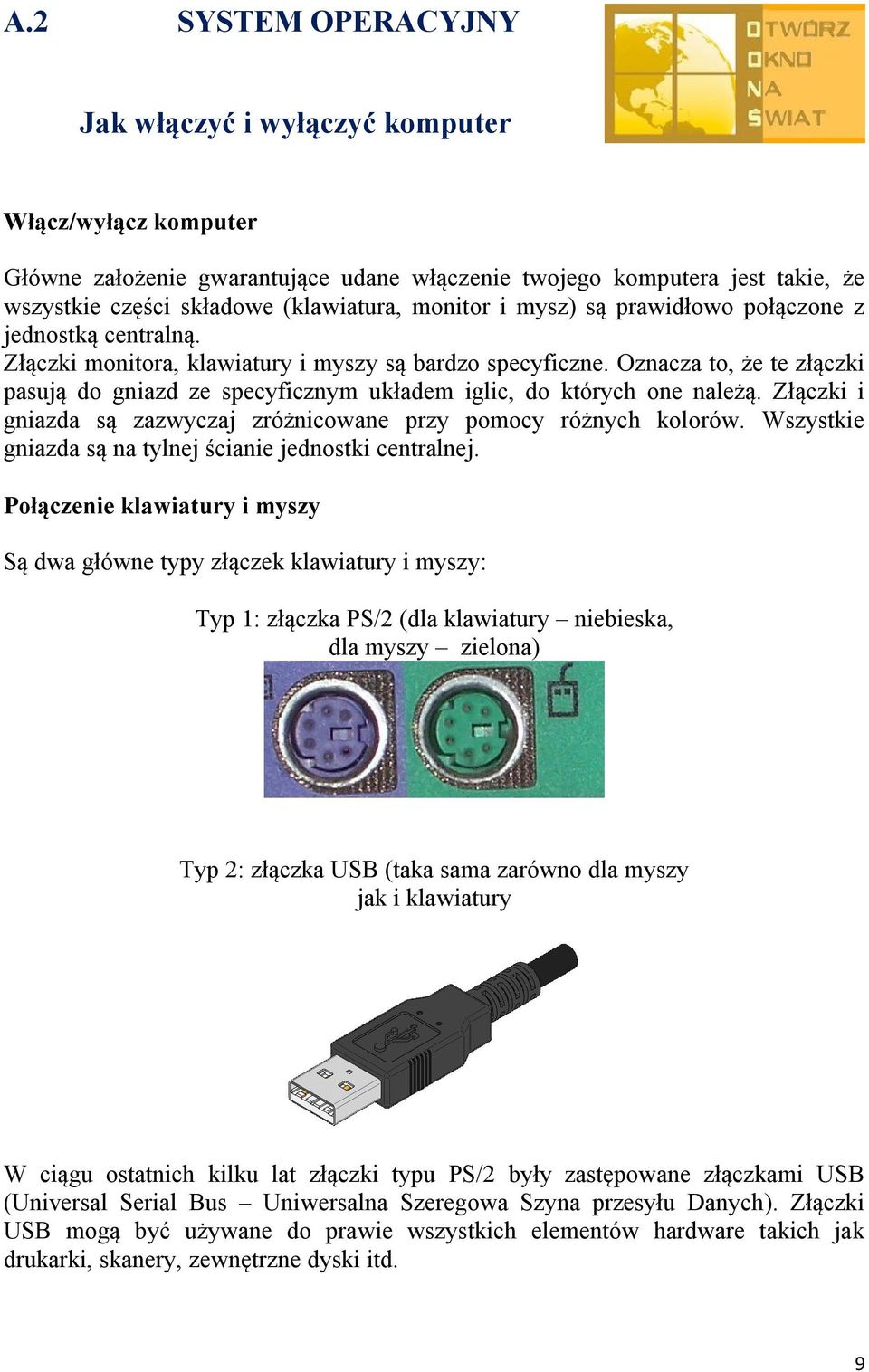 Oznacza to, że te złączki pasują do gniazd ze specyficznym układem iglic, do których one należą. Złączki i gniazda są zazwyczaj zróżnicowane przy pomocy różnych kolorów.